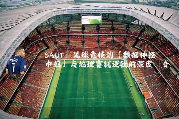 SAOT：足球竞技的「数据神经中枢」与地理赛制逻辑的深度耦合